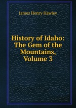 History of Idaho: The Gem of the Mountains, Volume 3
