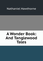 A Wonder Book: And Tanglewood Tales