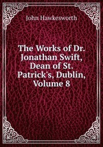 The Works of Dr. Jonathan Swift, Dean of St. Patrick`s, Dublin, Volume 8
