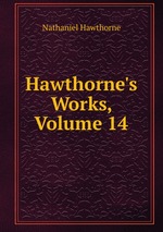 Hawthorne`s Works, Volume 14