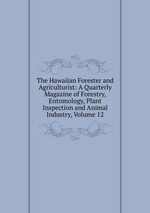 The Hawaiian Forester and Agriculturist: A Quarterly Magazine of Forestry, Entomology, Plant Inspection and Animal Industry, Volume 12