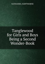 Tanglewood for Girls and Boys Being a Second Wonder-Book