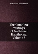 The Complete Writings of Nathaniel Hawthorne, Volume 5