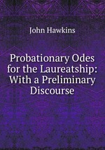Probationary Odes for the Laureatship: With a Preliminary Discourse