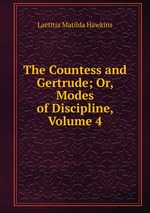 The Countess and Gertrude; Or, Modes of Discipline, Volume 4