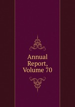 Annual Report, Volume 70