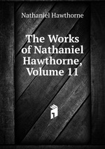 The Works of Nathaniel Hawthorne, Volume 11