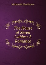 The House of Seven Gables: A Romance