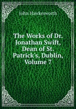 The Works of Dr. Jonathan Swift, Dean of St. Patrick`s, Dublin, Volume 7
