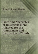 Lives and Anecdotes of Illustrious Men: Adapted for the Amusement and Instruction of Youth