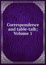 Correspondence and table-talk; Volume 1
