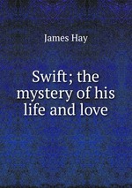 Swift; the mystery of his life and love