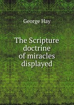 The Scripture doctrine of miracles displayed