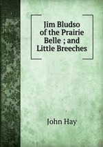 Jim Bludso of the Prairie Belle ; and Little Breeches