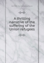 A thrilling narrative of the suffering of the Union refugees