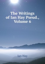 The Writings of Ian Hay Pseud., Volume 6