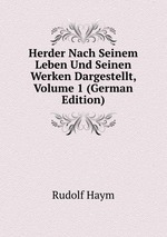 Herder Nach Seinem Leben Und Seinen Werken Dargestellt, Volume 1 (German Edition)