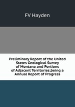 Preliminary Report of the United States Geological Survey of Montana and Portions of Adjacent Territories;being a Annual Report of Progress