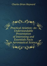 Practical Aviation: An Understandable Presentation of Interesting and Essentials Facts in Aeronautical Science