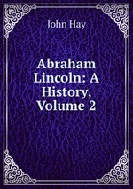 Abraham Lincoln: A History, Volume 2