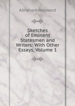 Sketches of Eminent Statesmen and Writers: With Other Essays, Volume 1