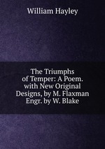 The Triumphs of Temper: A Poem. with New Original Designs, by M. Flaxman Engr. by W. Blake