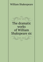 The dramatic works of William Shakspeare sic