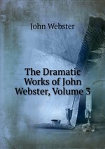 The Dramatic Works of John Webster, Volume 3