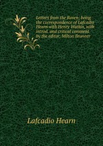Letters from the Raven; being the correspondence of Lafcadio Hearn with Henry Watkin, with introd. and critical comment by the editor, Milton Bronner