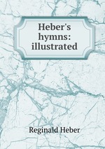 Heber`s hymns: illustrated