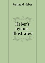 Heber`s hymns, illustrated