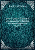 Voyage  Calcutta,  Bombay Et Dans Les Provinces Suprieures De L`inde Britannique: Pendant Les Annes 1824 Et 1825. Volume 1