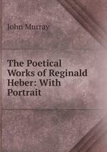 The Poetical Works of Reginald Heber: With Portrait