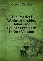 The Poetical Works of Crabbe, Heber, and Pollok: Complete in One Volume