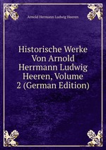 Historische Werke Von Arnold Herrmann Ludwig Heeren, Volume 2 (German Edition)