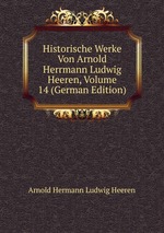 Historische Werke Von Arnold Herrmann Ludwig Heeren, Volume 14 (German Edition)