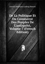 De La Politique Et Du Commerce Des Peuples De L`antiquit, Volume 7 (French Edition)