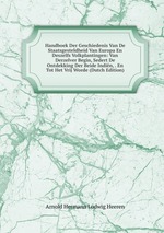 Handboek Der Geschiedenis Van De Staatsgesteldheid Van Europa En Deszelfs Volkplantingen: Van Derzelver Begin, Sedert De Ontdekking Der Beide Indin, . En Tot Het Vrij Worde (Dutch Edition)