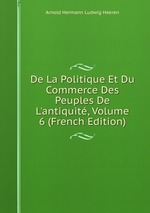 De La Politique Et Du Commerce Des Peuples De L`antiquit, Volume 6 (French Edition)