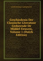 Geschiedenis Der Classische Literatuur Gedurende De Middel-Eeuwen, Volume 1 (Dutch Edition)