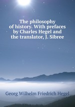 The philosophy of history. With prefaces by Charles Hegel and the translator, J. Sibree