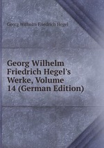 Georg Wilhelm Friedrich Hegel`s Werke, Volume 14 (German Edition)