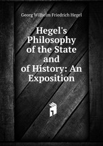 Hegel`s Philosophy of the State and of History: An Exposition