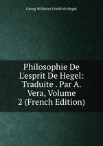 Philosophie De L`esprit De Hegel: Traduite . Par A. Vera, Volume 2 (French Edition)