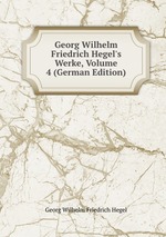 Georg Wilhelm Friedrich Hegel`s Werke, Volume 4 (German Edition)