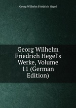 Georg Wilhelm Friedrich Hegel`s Werke, Volume 11 (German Edition)