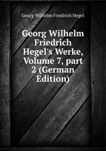 Georg Wilhelm Friedrich Hegel`s Werke, Volume 7, part 2 (German Edition)