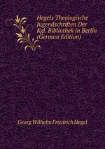 Hegels Theologische Jugendschriften Der Kgl. Bibliothek in Berlin (German Edition)