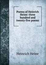 Poems of Heinrich Heine: three hundred and twenty-five poems