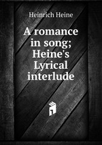 A romance in song; Heine`s Lyrical interlude